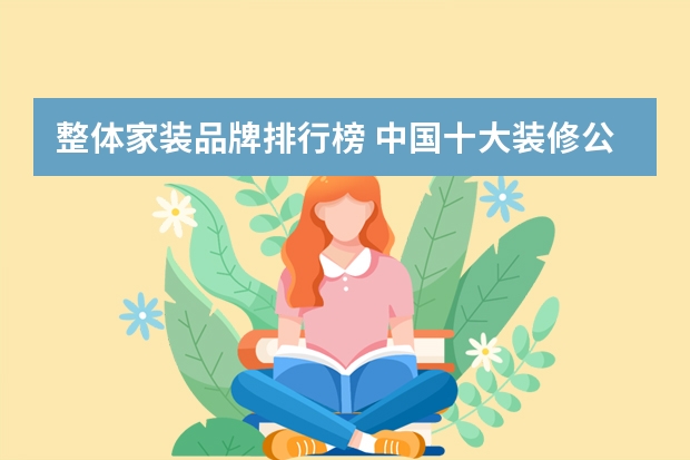 整体家装品牌排行榜 中国十大装修公司品牌