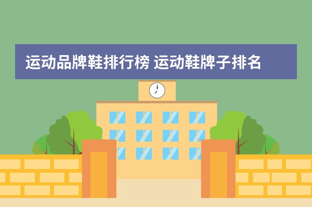 运动品牌鞋排行榜 运动鞋牌子排名