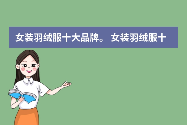 女装羽绒服十大品牌。 女装羽绒服十大名牌排名
