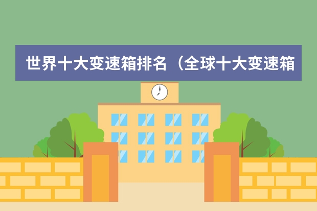 世界十大变速箱排名（全球十大变速箱排行变速箱品牌）