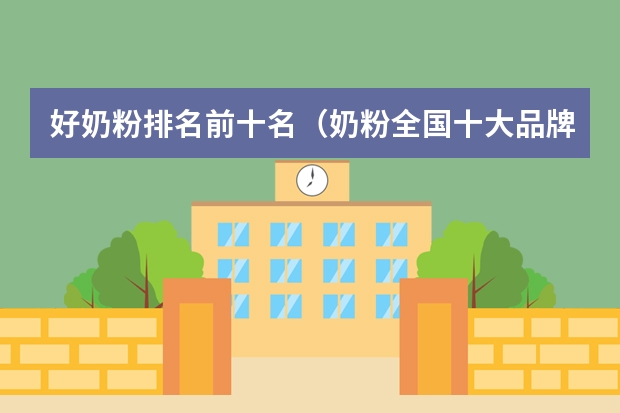 好奶粉排名前十名（奶粉全国十大品牌排名）