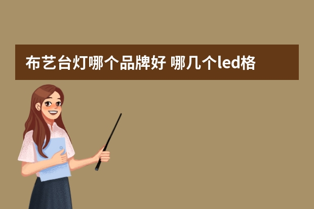 布艺台灯哪个品牌好 哪几个led格栅灯品牌好