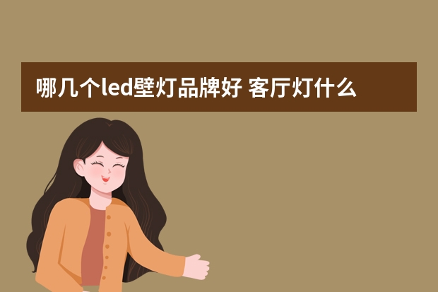 哪几个led壁灯品牌好 客厅灯什么牌子的口碑好