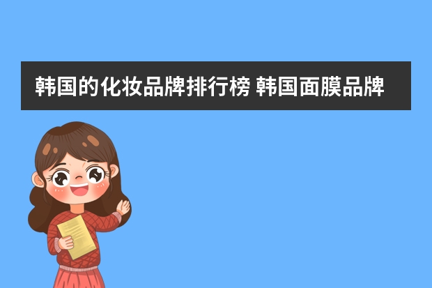韩国的化妆品牌排行榜 韩国面膜品牌排行榜前十名