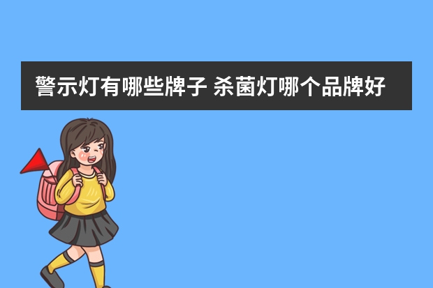 警示灯有哪些牌子 杀菌灯哪个品牌好