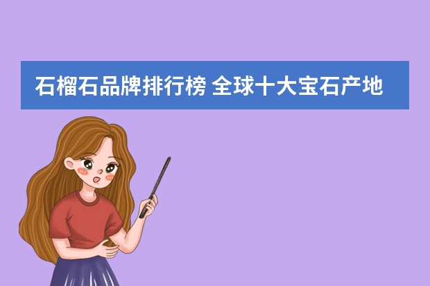 石榴石品牌排行榜 全球十大宝石产地排行榜(黑宝石)