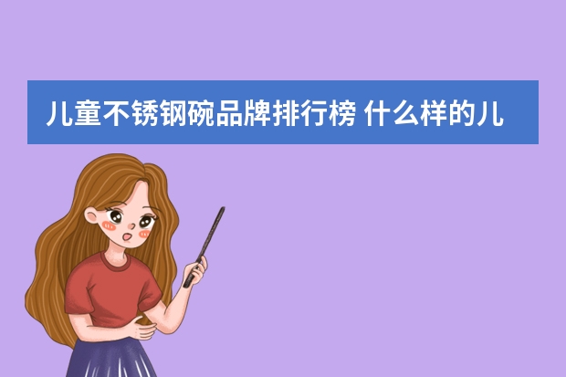 儿童不锈钢碗品牌排行榜 什么样的儿童餐具才是安全的？