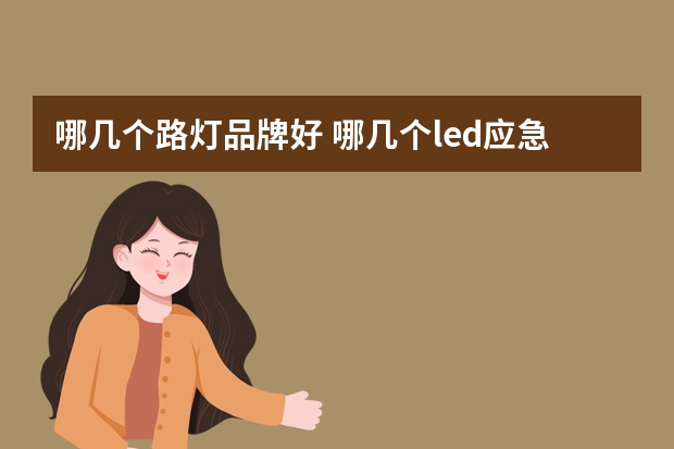 哪几个路灯品牌好 哪几个led应急灯品牌好
