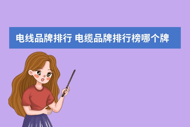 电线品牌排行 电缆品牌排行榜哪个牌子的电缆好