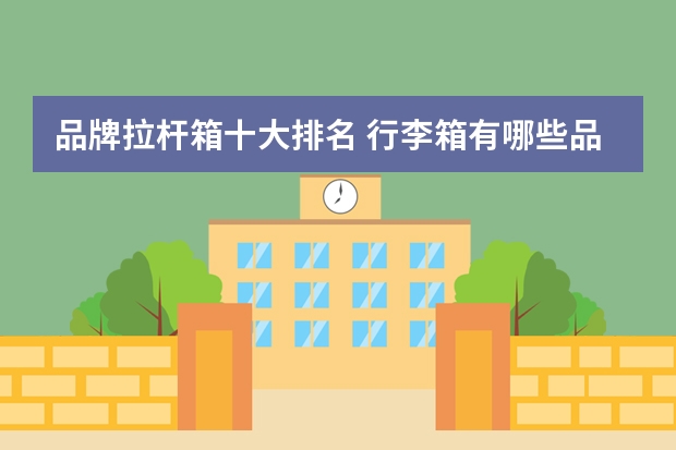品牌拉杆箱十大排名 行李箱有哪些品牌比较好