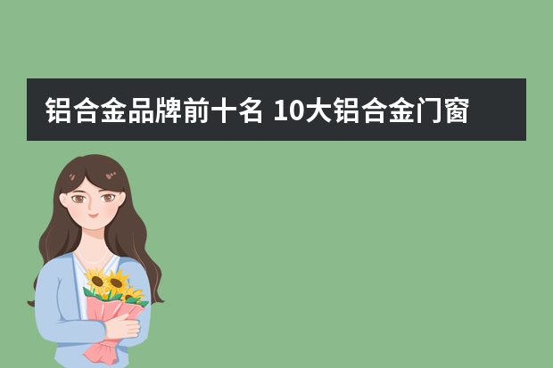 铝合金品牌前十名 10大铝合金门窗排名
