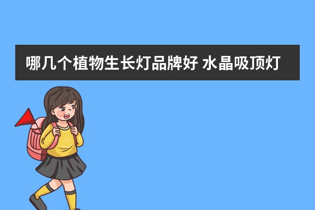 哪几个植物生长灯品牌好 水晶吸顶灯哪个品牌好