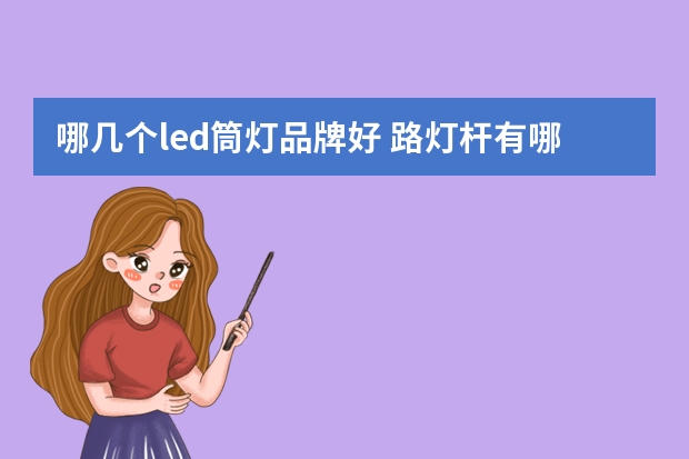 哪几个led筒灯品牌好 路灯杆有哪些牌子