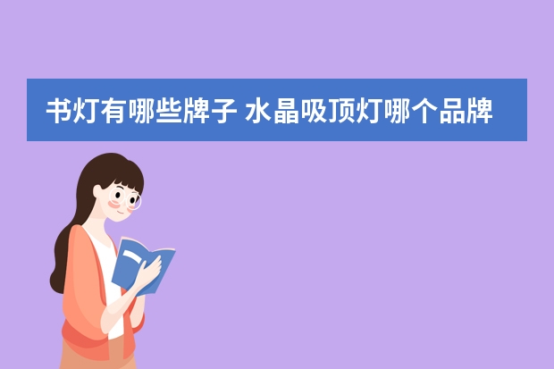 书灯有哪些牌子 水晶吸顶灯哪个品牌好