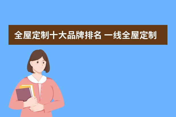 全屋定制十大品牌排名 一线全屋定制10大品牌