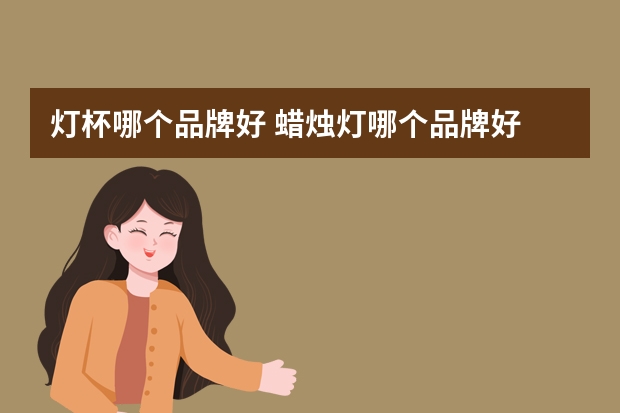 灯杯哪个品牌好 蜡烛灯哪个品牌好