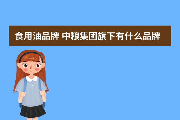 食用油品牌 中粮集团旗下有什么品牌的食用油？？？