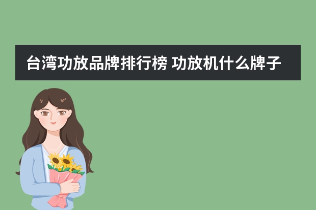 台湾功放品牌排行榜 功放机什么牌子好呢？