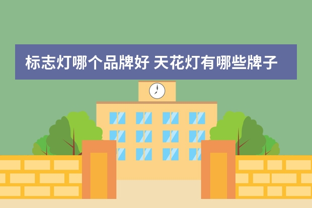 标志灯哪个品牌好 天花灯有哪些牌子
