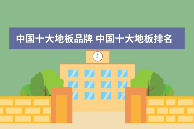 中国十大地板品牌 中国十大地板排名