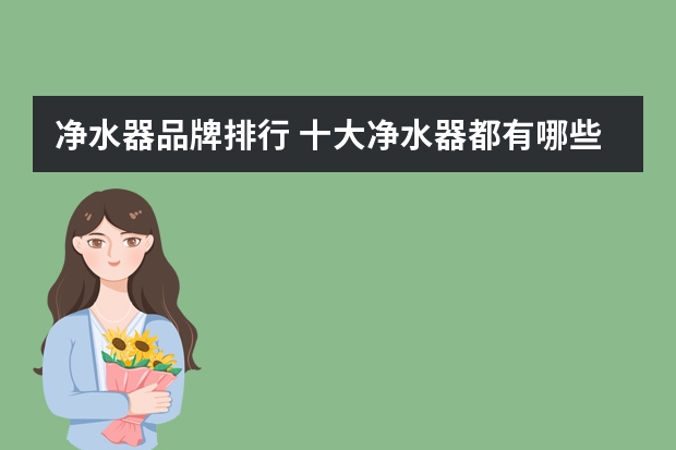 净水器品牌排行 十大净水器都有哪些
