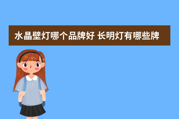水晶壁灯哪个品牌好 长明灯有哪些牌子