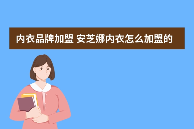 内衣品牌加盟 安芝娜内衣怎么加盟的