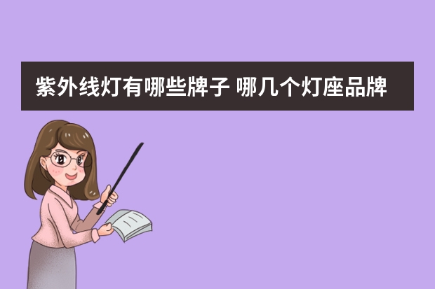 紫外线灯有哪些牌子 哪几个灯座品牌好