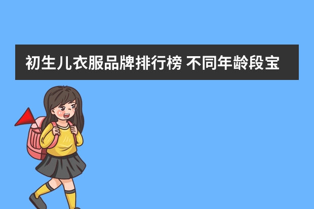 初生儿衣服品牌排行榜 不同年龄段宝宝衣服有哪些