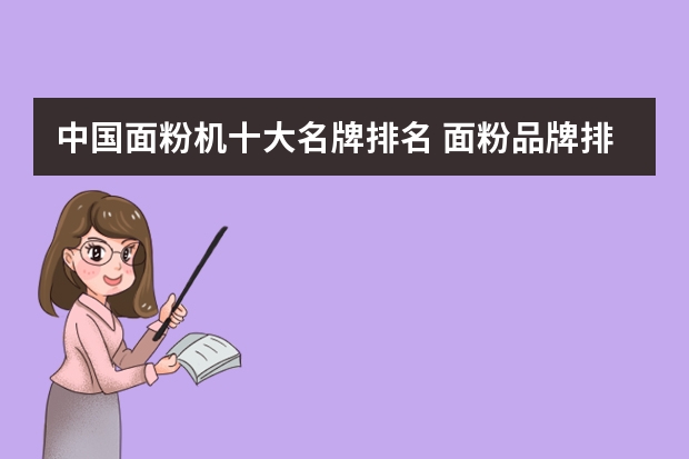 中国面粉机十大名牌排名 面粉品牌排行榜前十名