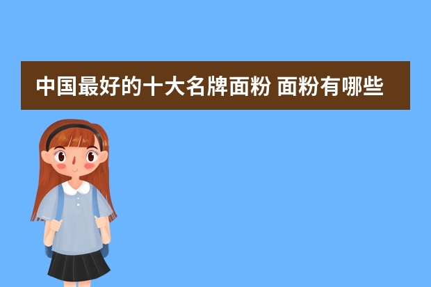 中国最好的十大名牌面粉 面粉有哪些品牌