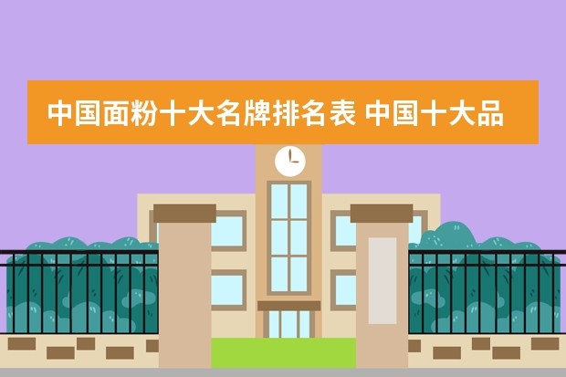中国面粉十大名牌排名表 中国十大品牌面粉