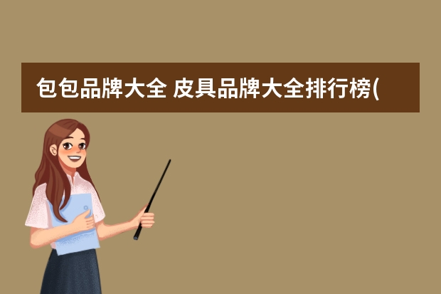 包包品牌大全 皮具品牌大全排行榜(世界名牌包包前十名？)