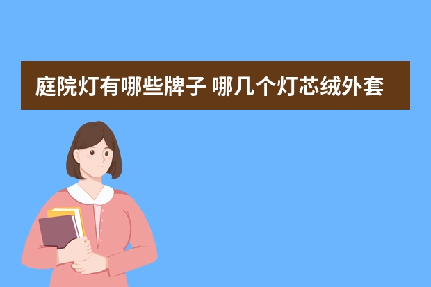 庭院灯有哪些牌子 哪几个灯芯绒外套品牌好