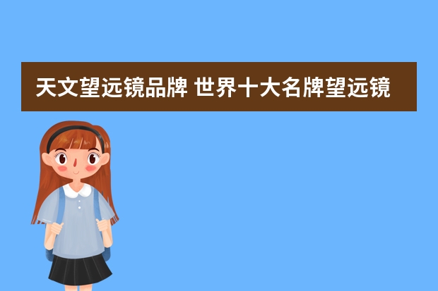 天文望远镜品牌 世界十大名牌望远镜