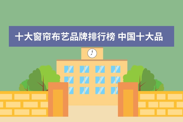 十大窗帘布艺品牌排行榜 中国十大品牌窗帘