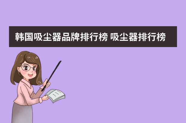韩国吸尘器品牌排行榜 吸尘器排行榜（好用的吸尘器排行榜）