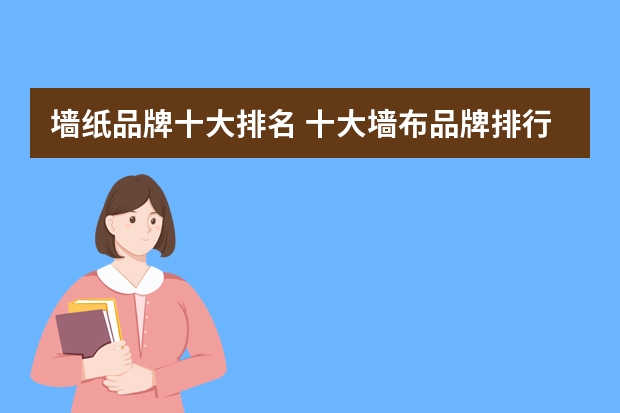 墙纸品牌十大排名 十大墙布品牌排行榜有哪些墙布哪个品牌好