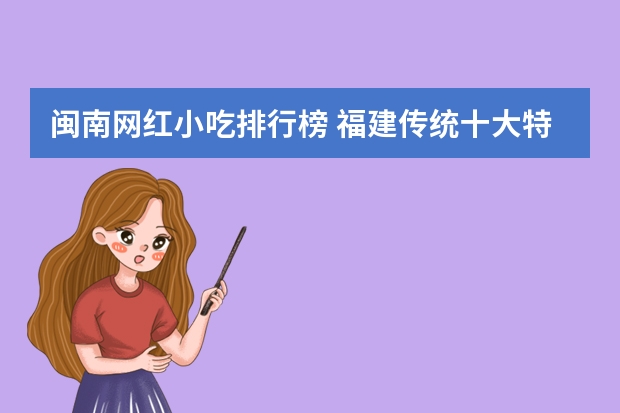 闽南网红小吃排行榜 福建传统十大特色名吃 好听的闽南小吃推荐