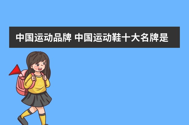 中国运动品牌 中国运动鞋十大名牌是什么