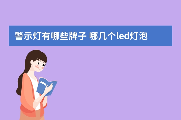 警示灯有哪些牌子 哪几个led灯泡品牌好