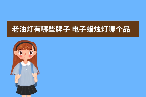 老油灯有哪些牌子 电子蜡烛灯哪个品牌好