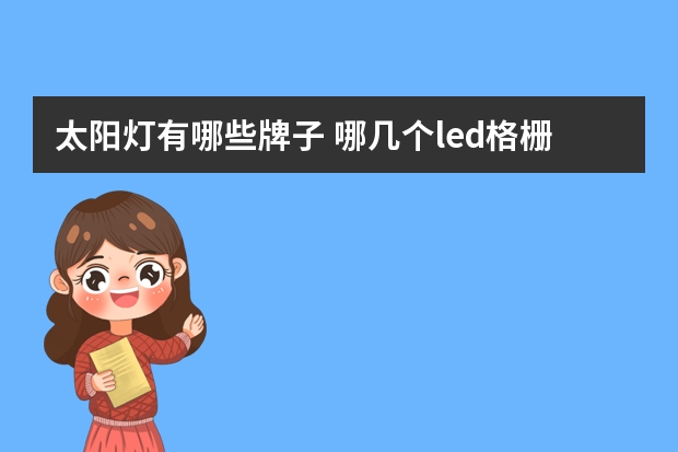 太阳灯有哪些牌子 哪几个led格栅灯品牌好