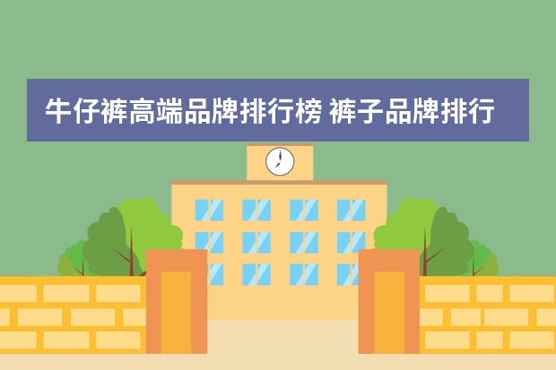 牛仔裤高端品牌排行榜 裤子品牌排行榜前十名