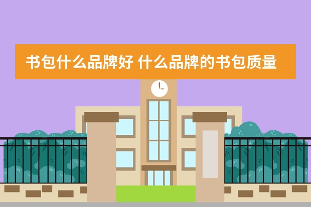 书包什么品牌好 什么品牌的书包质量好又好看