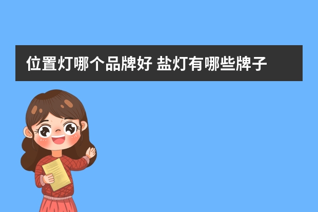 位置灯哪个品牌好 盐灯有哪些牌子