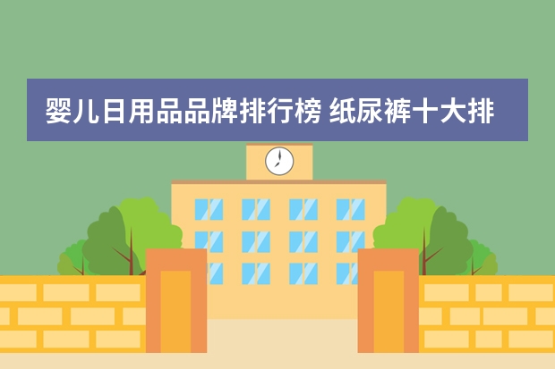 婴儿日用品品牌排行榜 纸尿裤十大排名