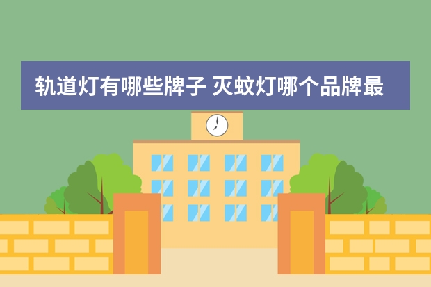 轨道灯有哪些牌子 灭蚊灯哪个品牌最好
