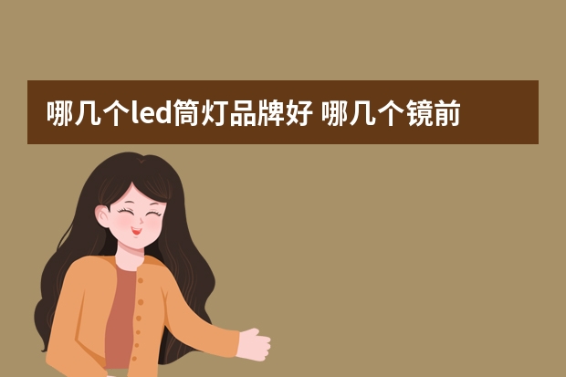 哪几个led筒灯品牌好 哪几个镜前灯品牌好