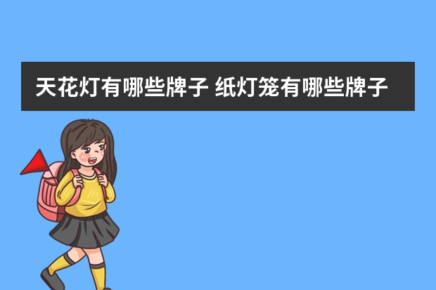 天花灯有哪些牌子 纸灯笼有哪些牌子